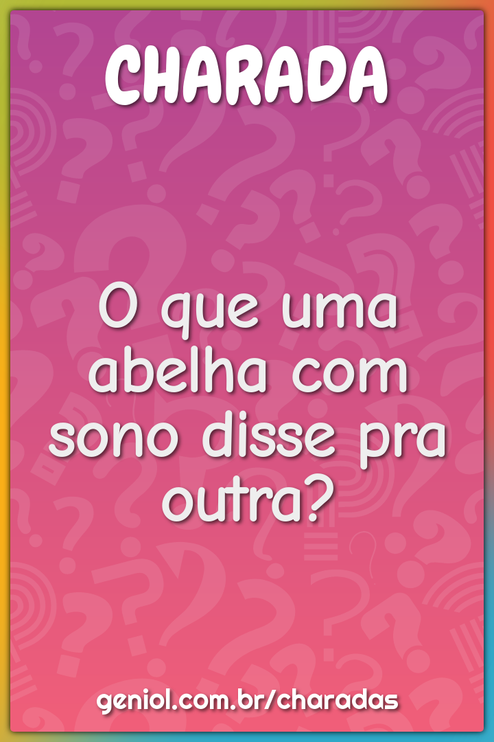 O que uma abelha com sono disse pra outra?