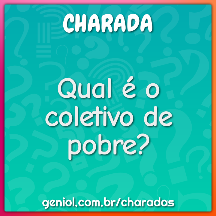 Qual é o coletivo de pobre? - Charada e Resposta - Geniol