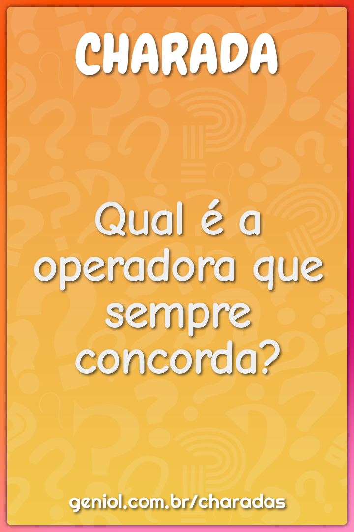 Qual é a operadora que sempre concorda?