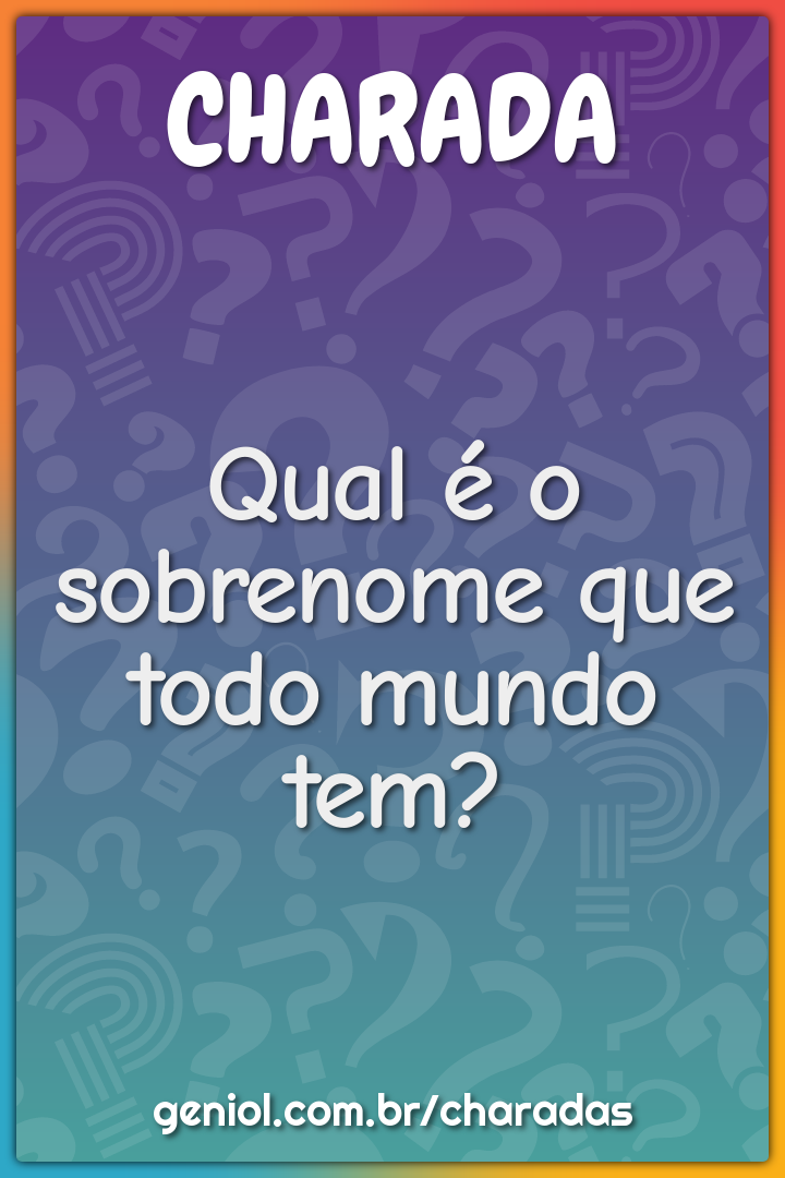 Qual é o sobrenome que todo mundo tem?