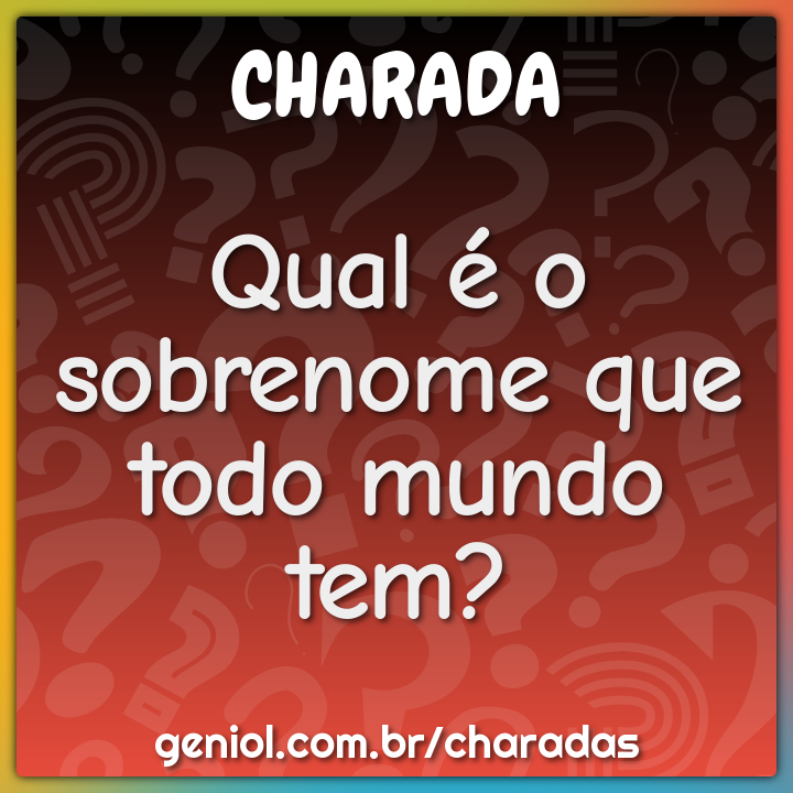 Qual é o sobrenome que todo mundo tem?