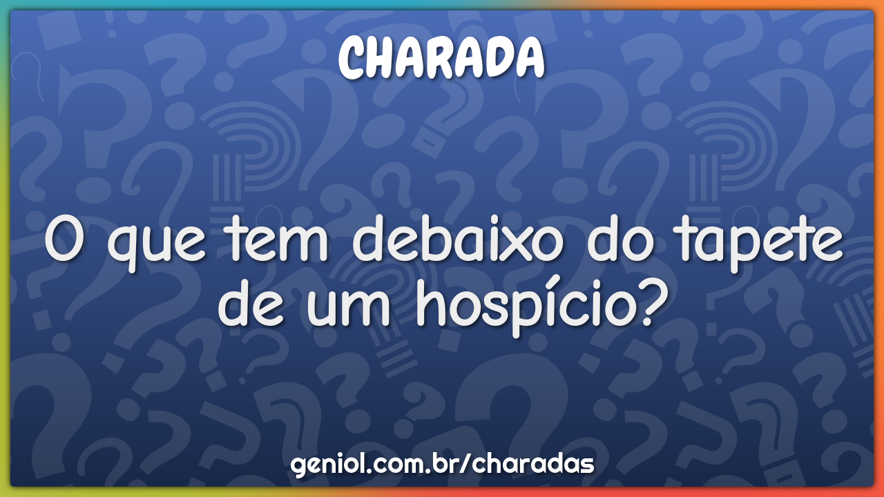 O que tem debaixo do tapete de um hospício?