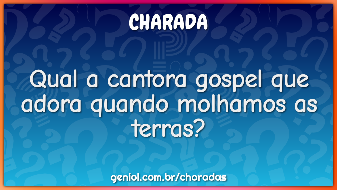 Qual a cantora gospel que adora quando molhamos as terras?