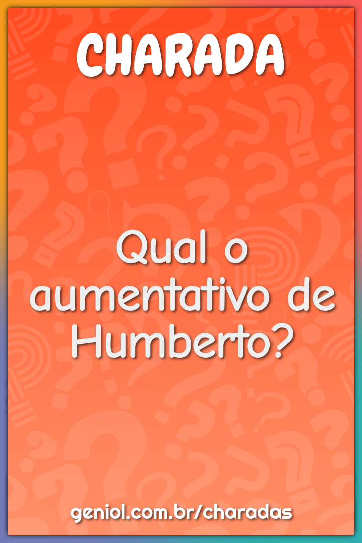 Qual o aumentativo de Humberto?