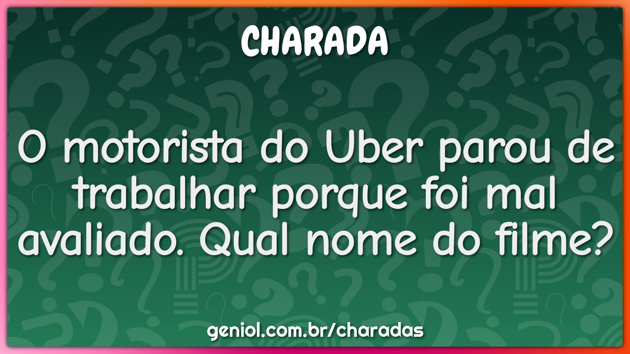 O motorista do Uber parou de trabalhar porque foi mal avaliado. Qual...