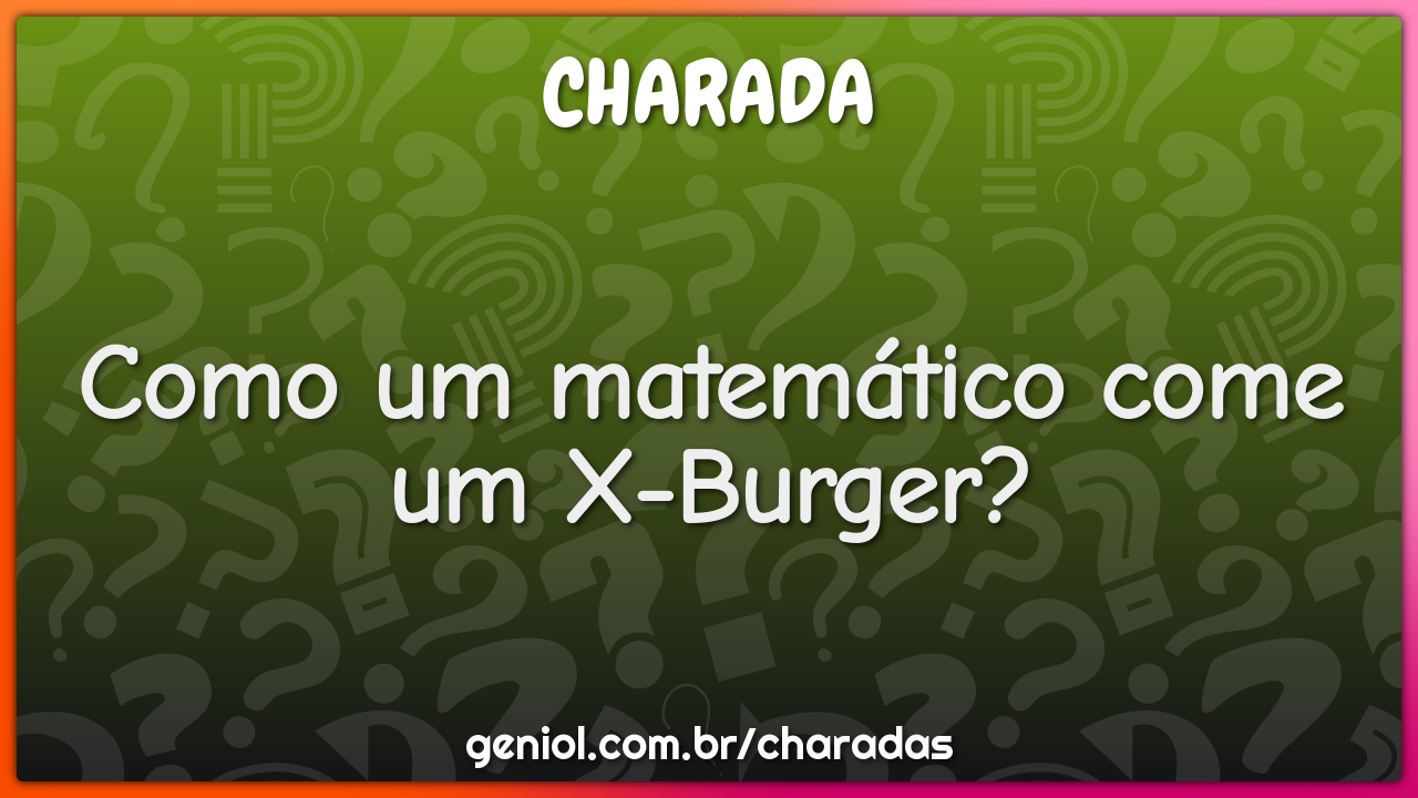 Como um matemático come um X-Burger?