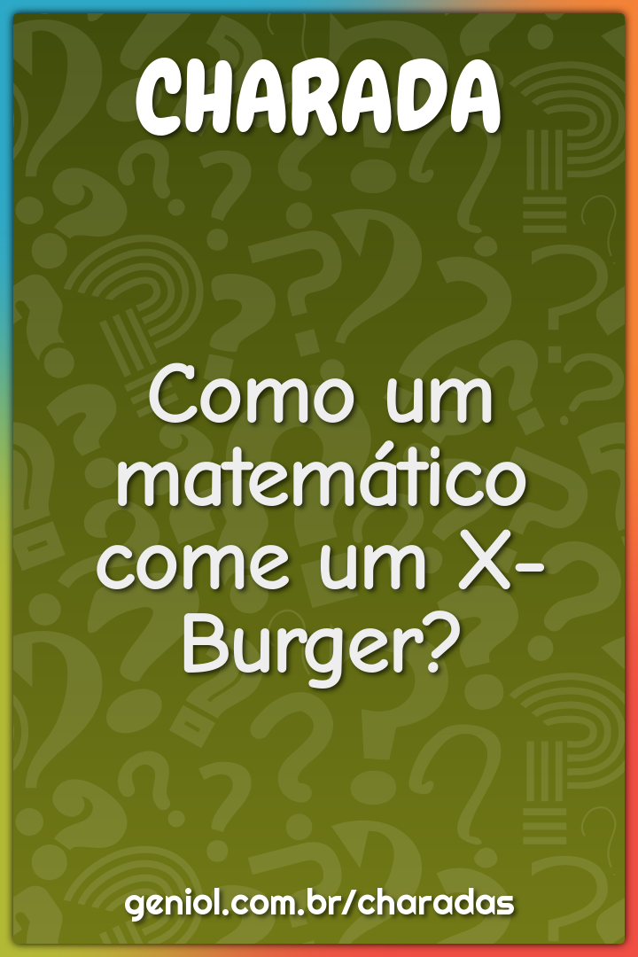 Como um matemático come um X-Burger?