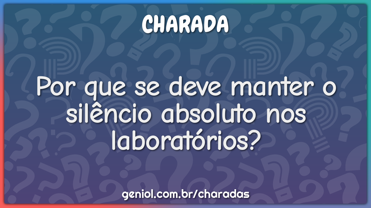 Por que se deve manter o silêncio absoluto nos laboratórios?