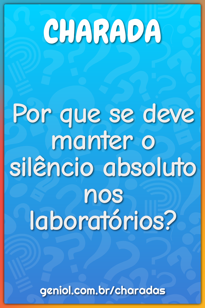 Por que se deve manter o silêncio absoluto nos laboratórios?