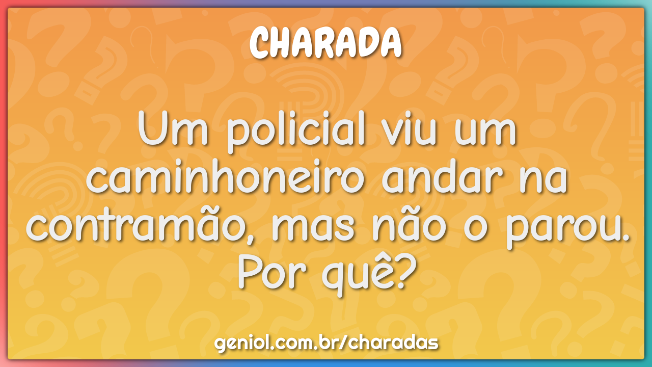 Um policial viu um caminhoneiro andar na contramão, mas não o parou....