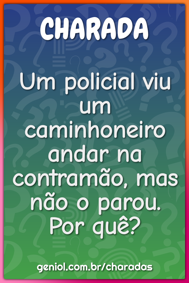 Um policial viu um caminhoneiro andar na contramão, mas não o parou....