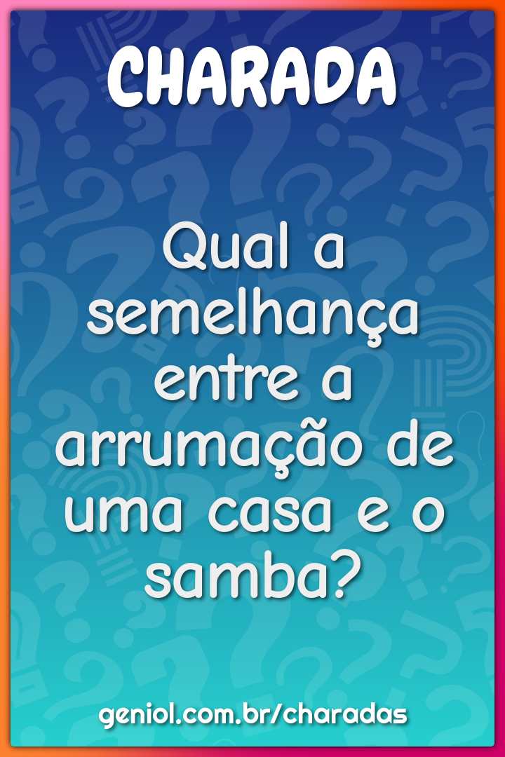 Qual a semelhança entre a arrumação de uma casa e o samba?