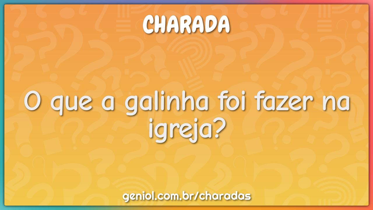O que a galinha foi fazer na igreja?