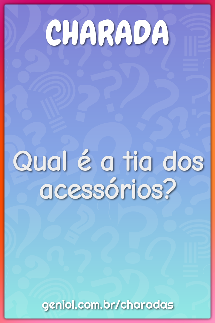 Qual é a tia dos acessórios?