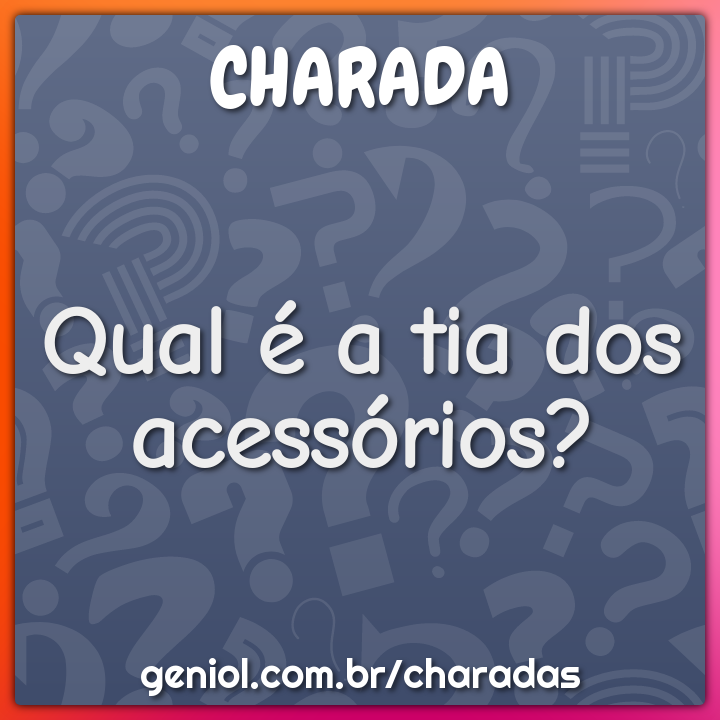 Qual é a tia dos acessórios?
