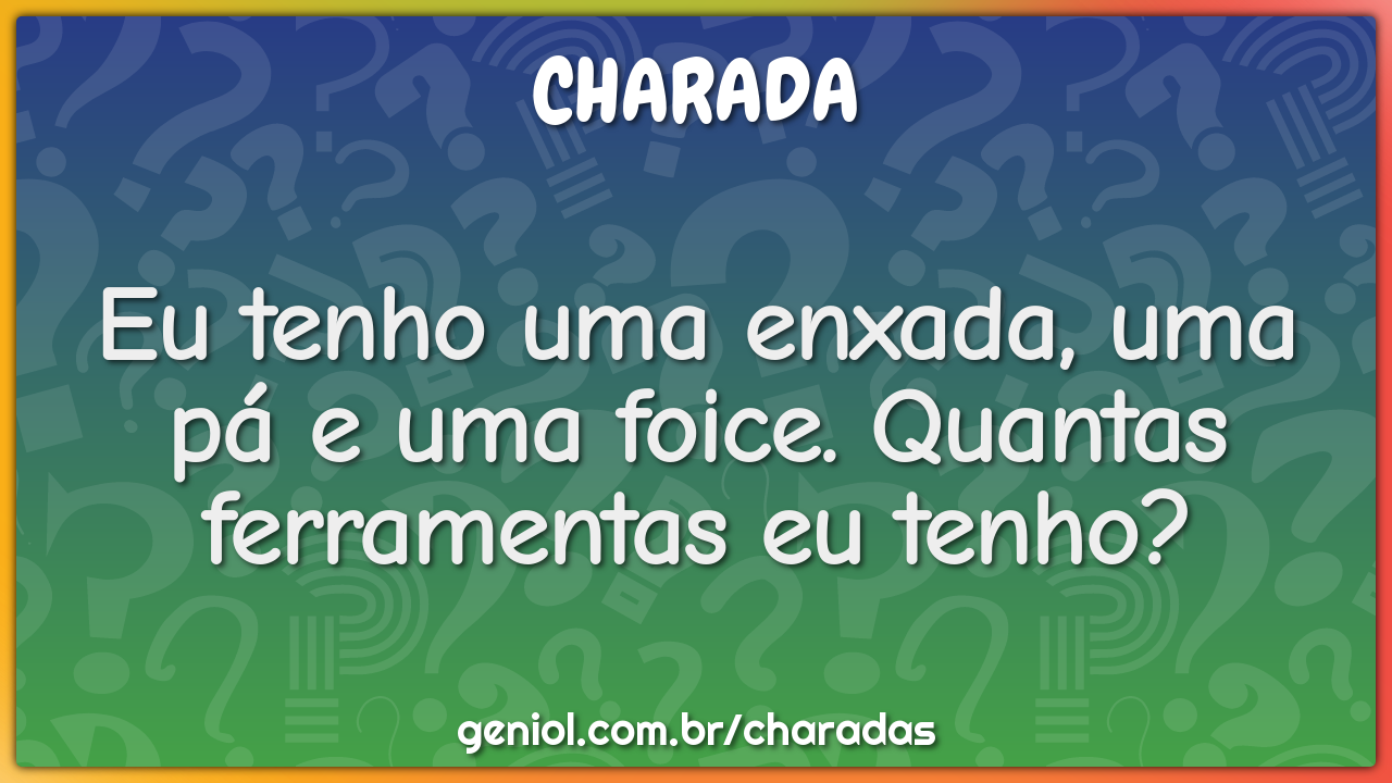 Eu tenho uma enxada, uma pá e uma foice. Quantas ferramentas eu tenho?