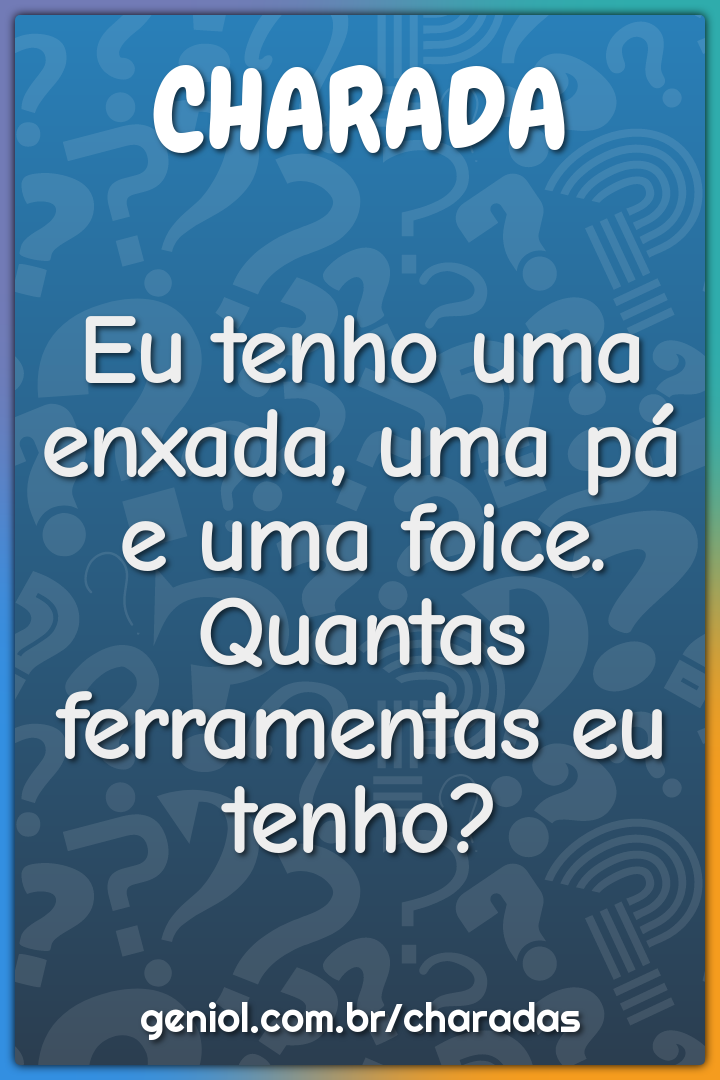 Eu tenho uma enxada, uma pá e uma foice. Quantas ferramentas eu tenho?