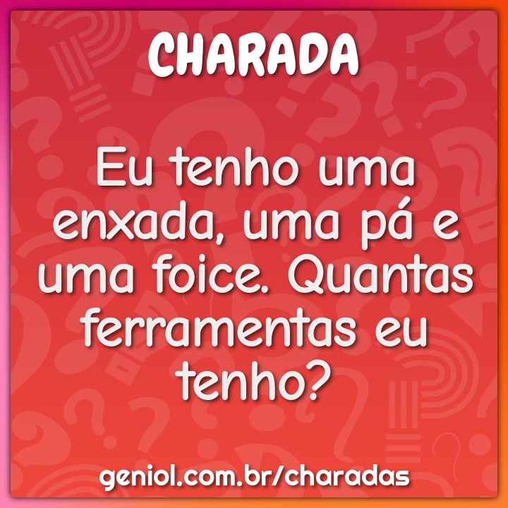 Eu tenho uma enxada, uma pá e uma foice. Quantas ferramentas eu tenho?