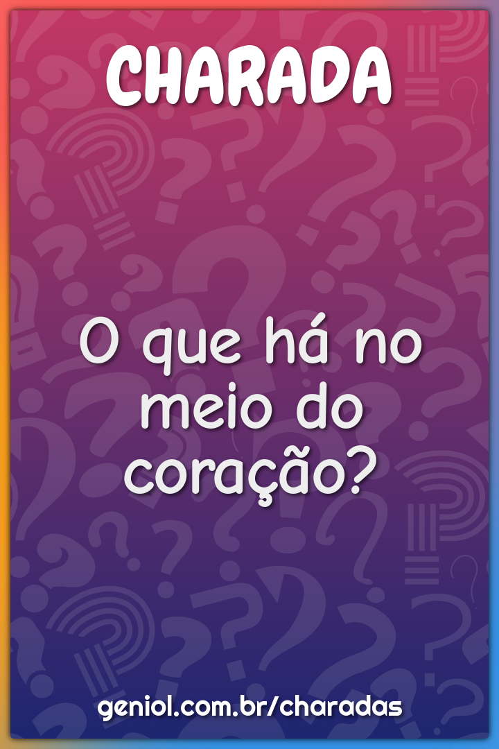 O que há no meio do coração?