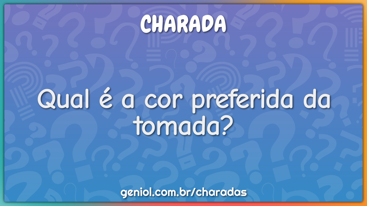 Qual é a cor preferida da tomada?