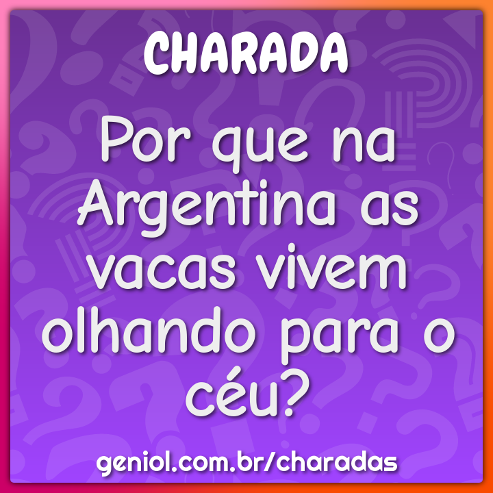 Por que na Argentina as vacas vivem olhando para o céu?