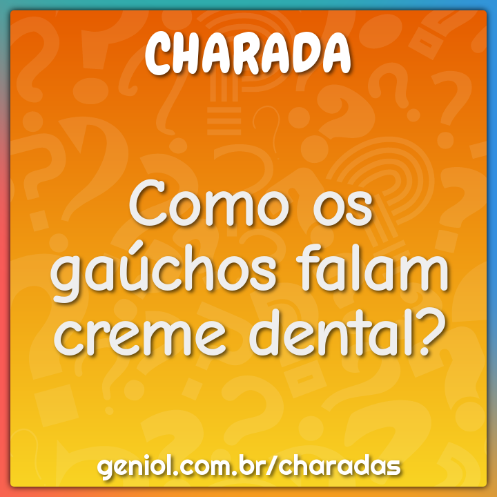 Como os gaúchos falam creme dental?