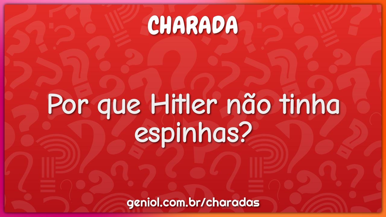Por que Hitler não tinha espinhas?