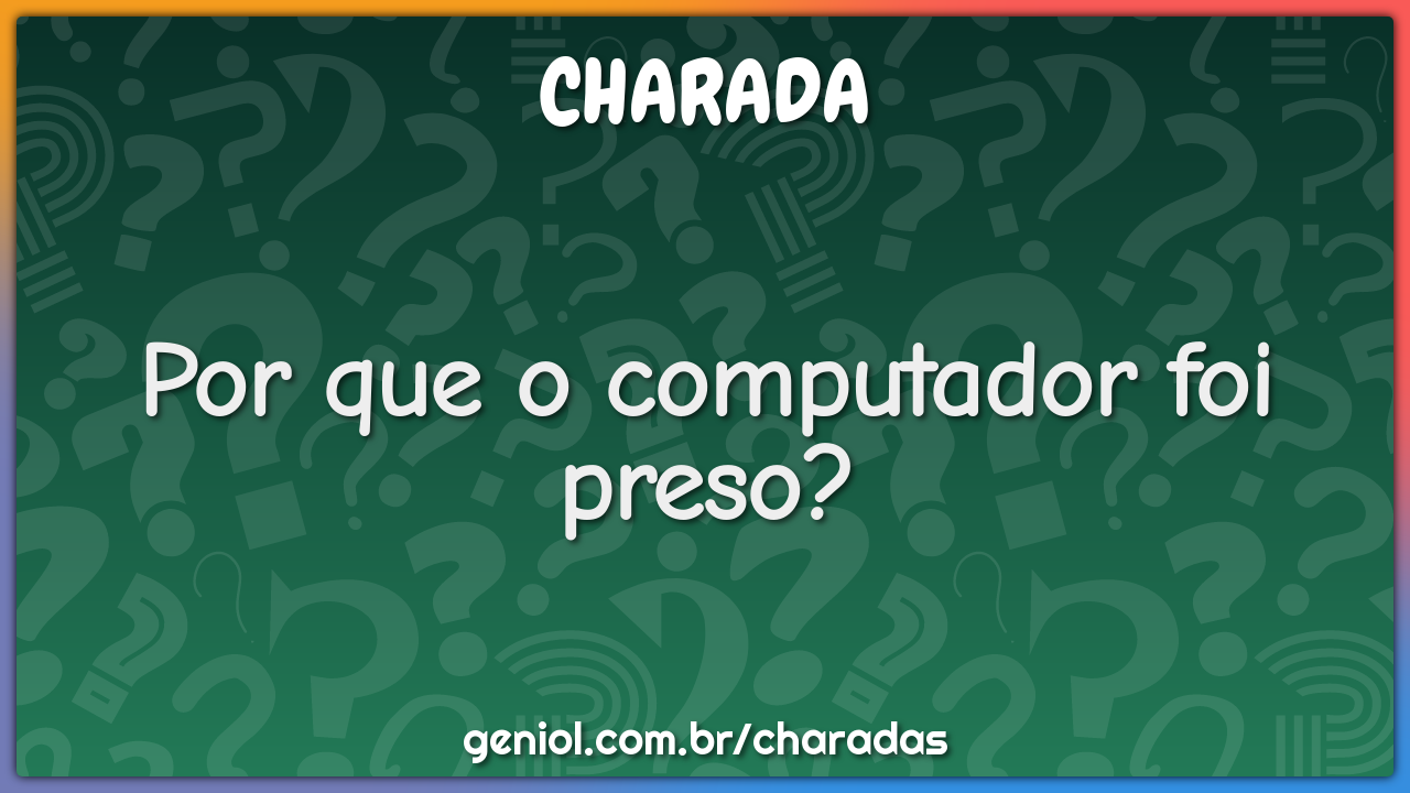 Por que o computador foi preso?