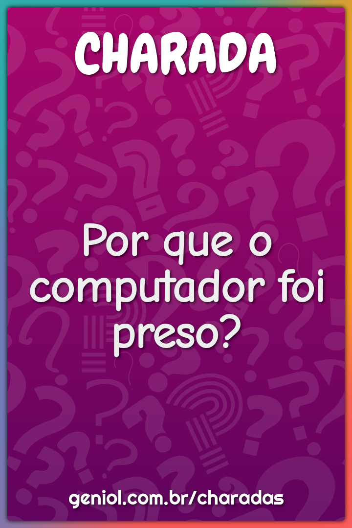 Por que o computador foi preso?