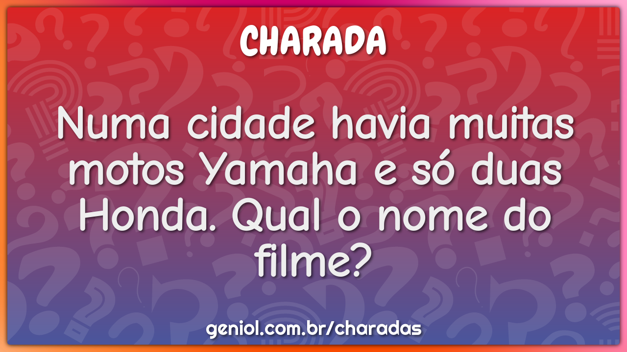 Numa cidade havia muitas motos Yamaha e só duas Honda. Qual o nome do...