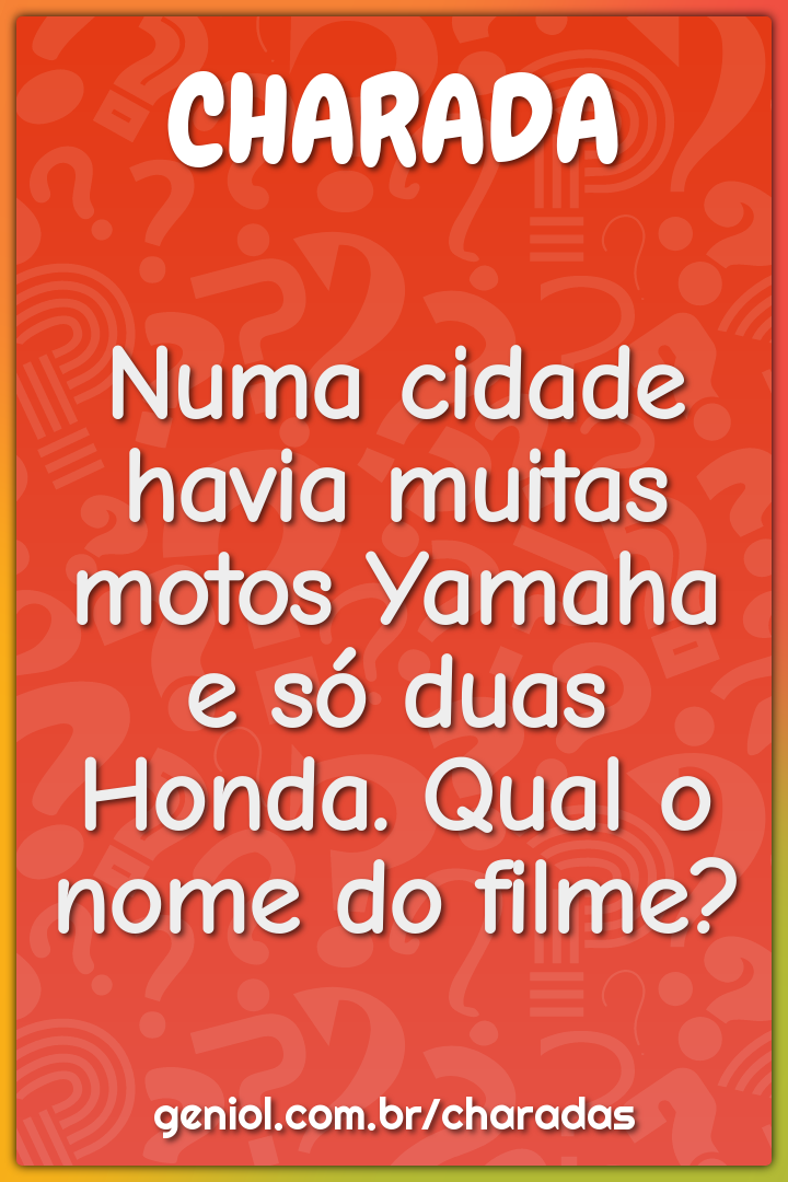 Numa cidade havia muitas motos Yamaha e só duas Honda. Qual o nome do...