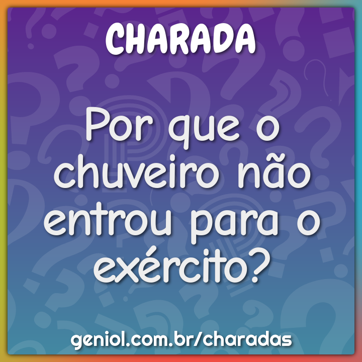 Por que o chuveiro não entrou para o exército?