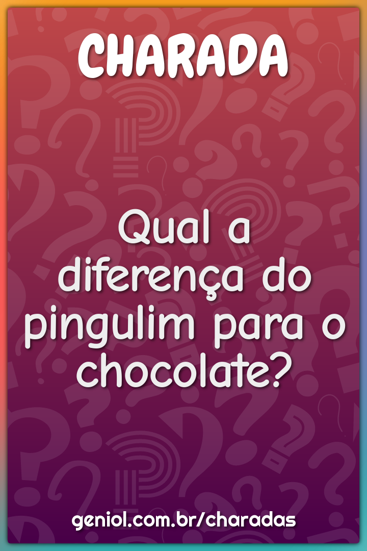 Qual a diferença do pingulim para o chocolate?