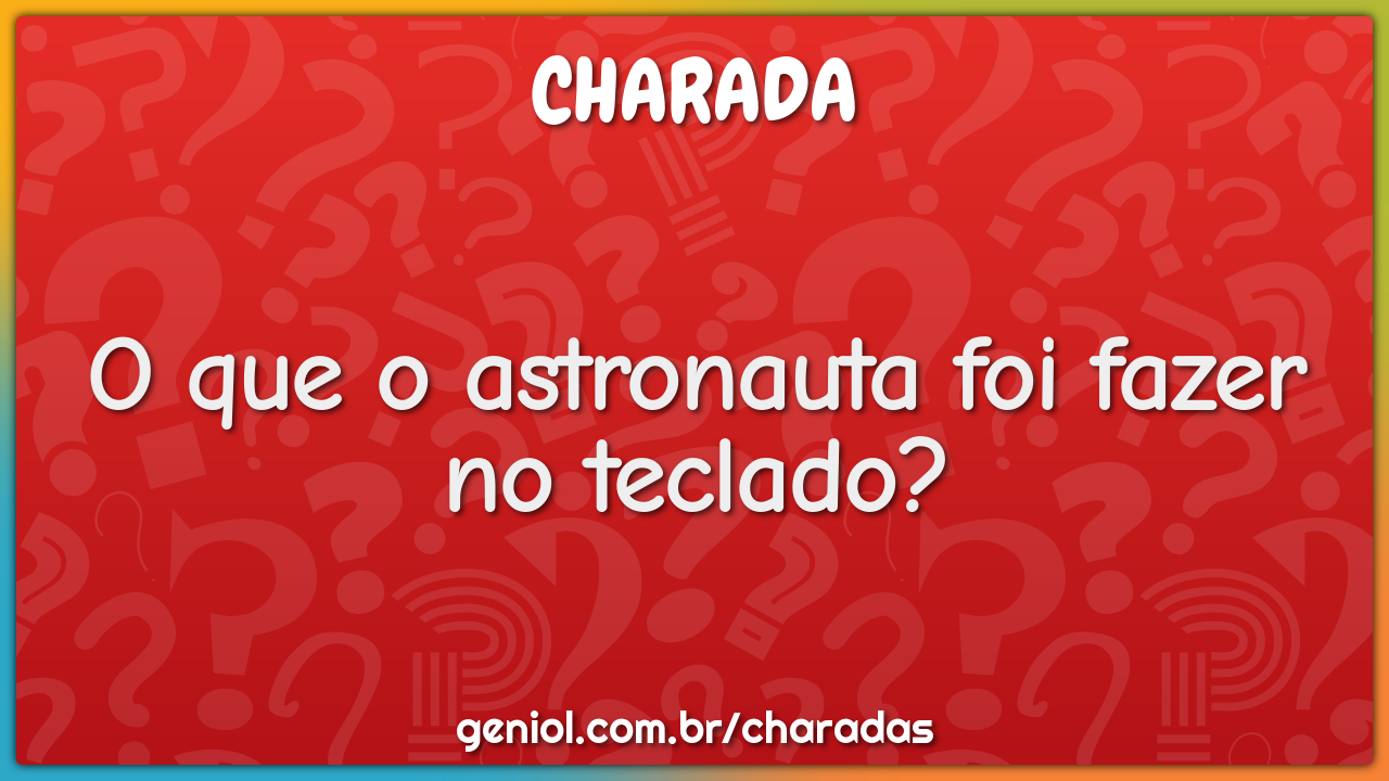 O que o astronauta foi fazer no teclado?