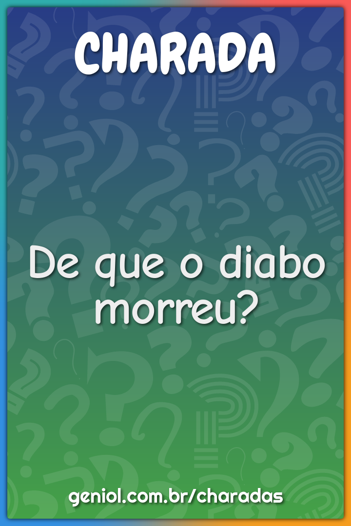 De que o diabo morreu?
