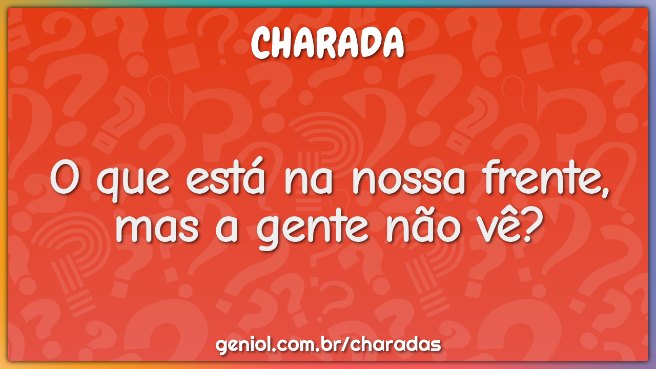 O que está na nossa frente, mas a gente não vê?