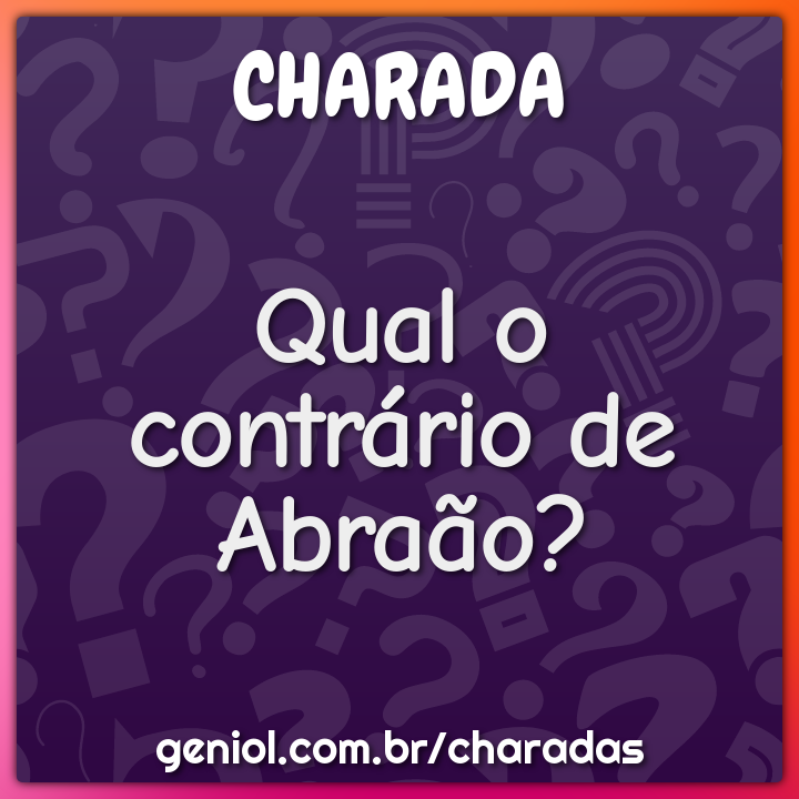 Qual o contrário de Abraão?