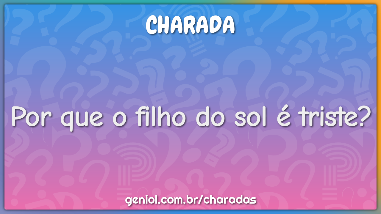 Por que o filho do sol é triste?