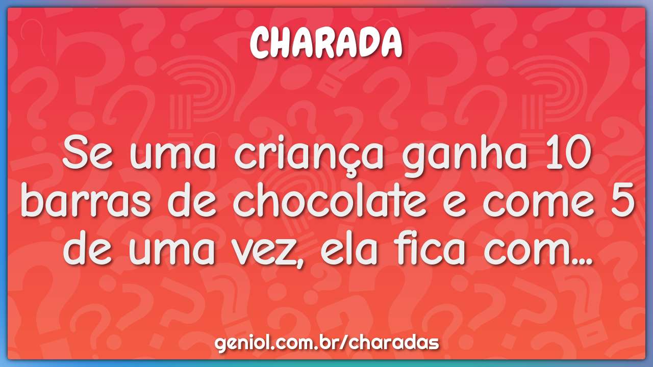 Se uma criança ganha 10 barras de chocolate e come 5 de uma vez, ela...