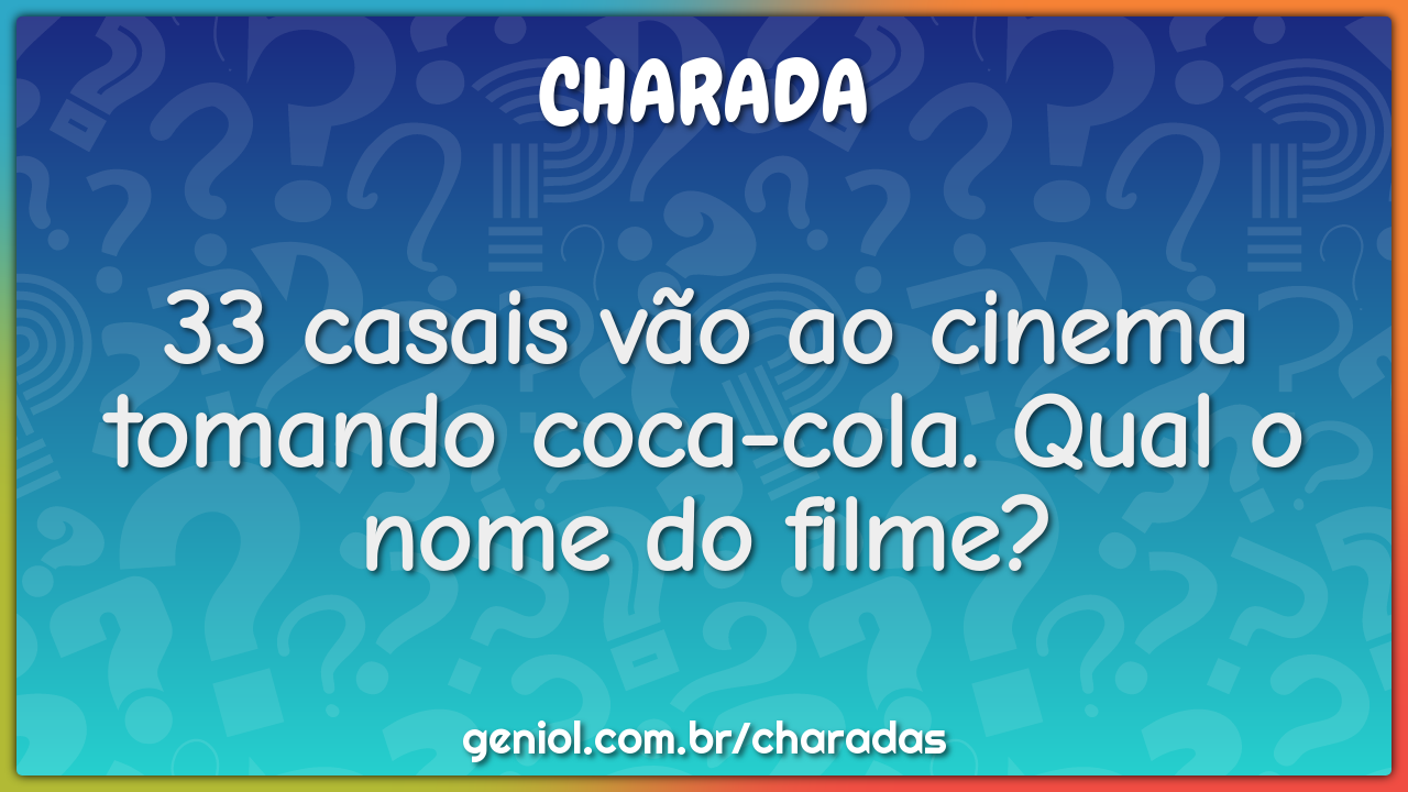 33 casais vão ao cinema tomando Coca-Cola. Qual o nome do filme?