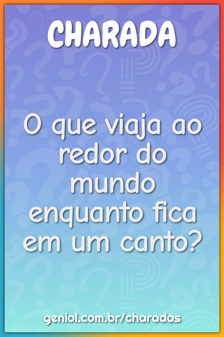 O que viaja ao redor do mundo enquanto fica em um canto?