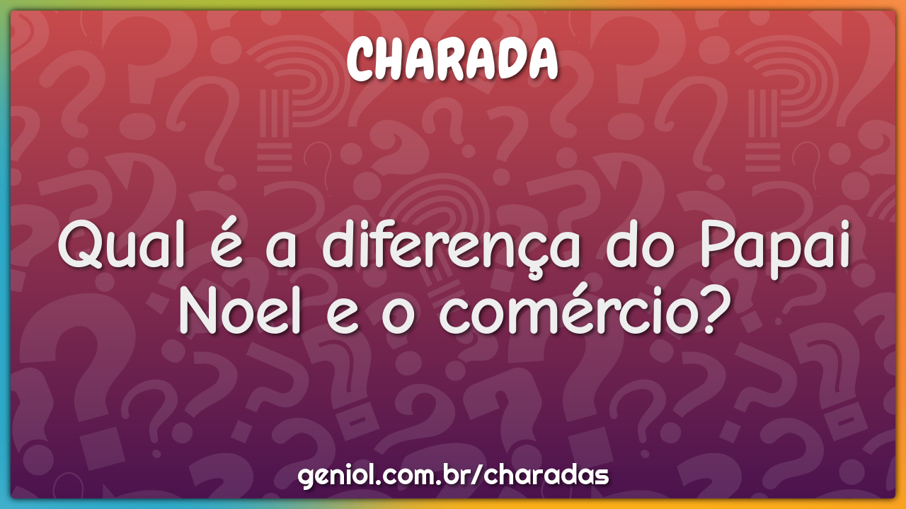 Qual é a diferença do Papai Noel e o comércio?