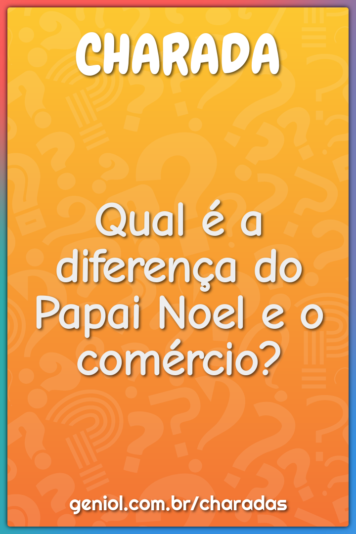 Qual é a diferença do Papai Noel e o comércio?