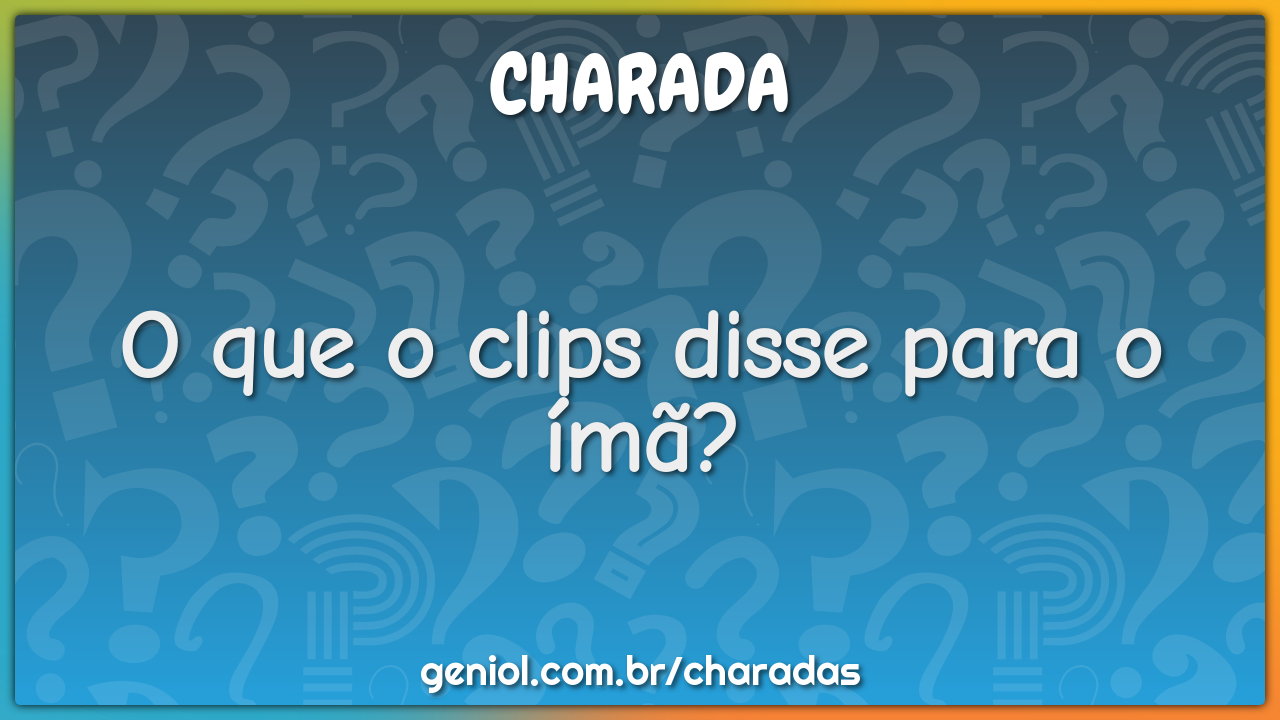 O que o clips disse para o ímã? - Charada e Resposta - Geniol