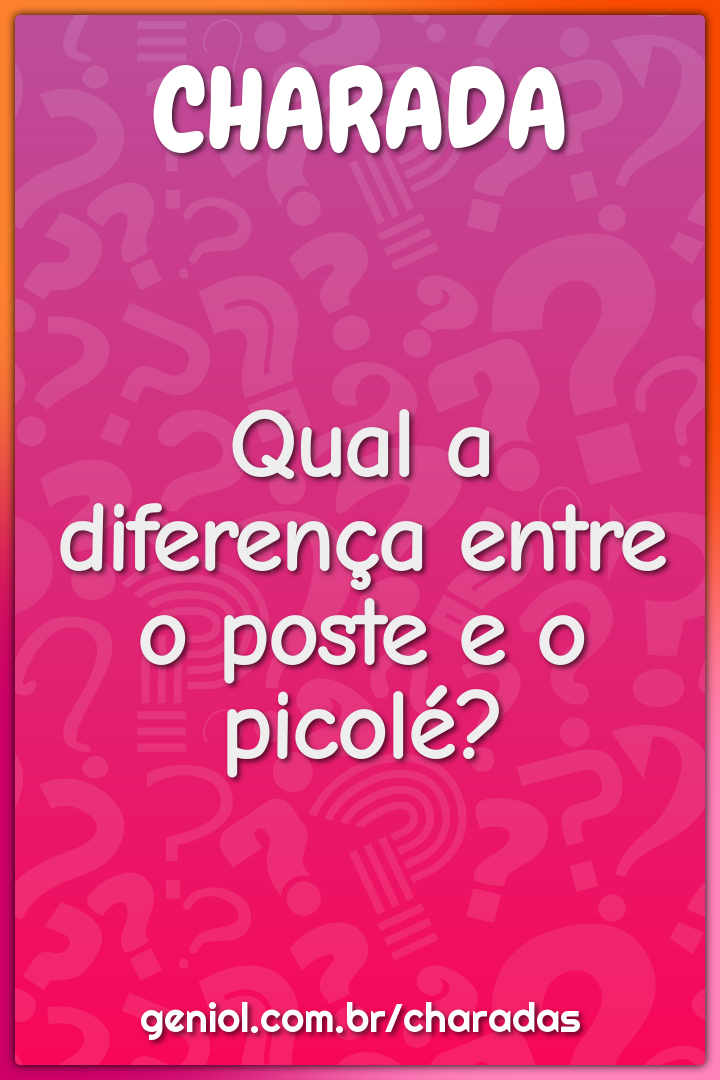 Qual a diferença entre o poste e o picolé?