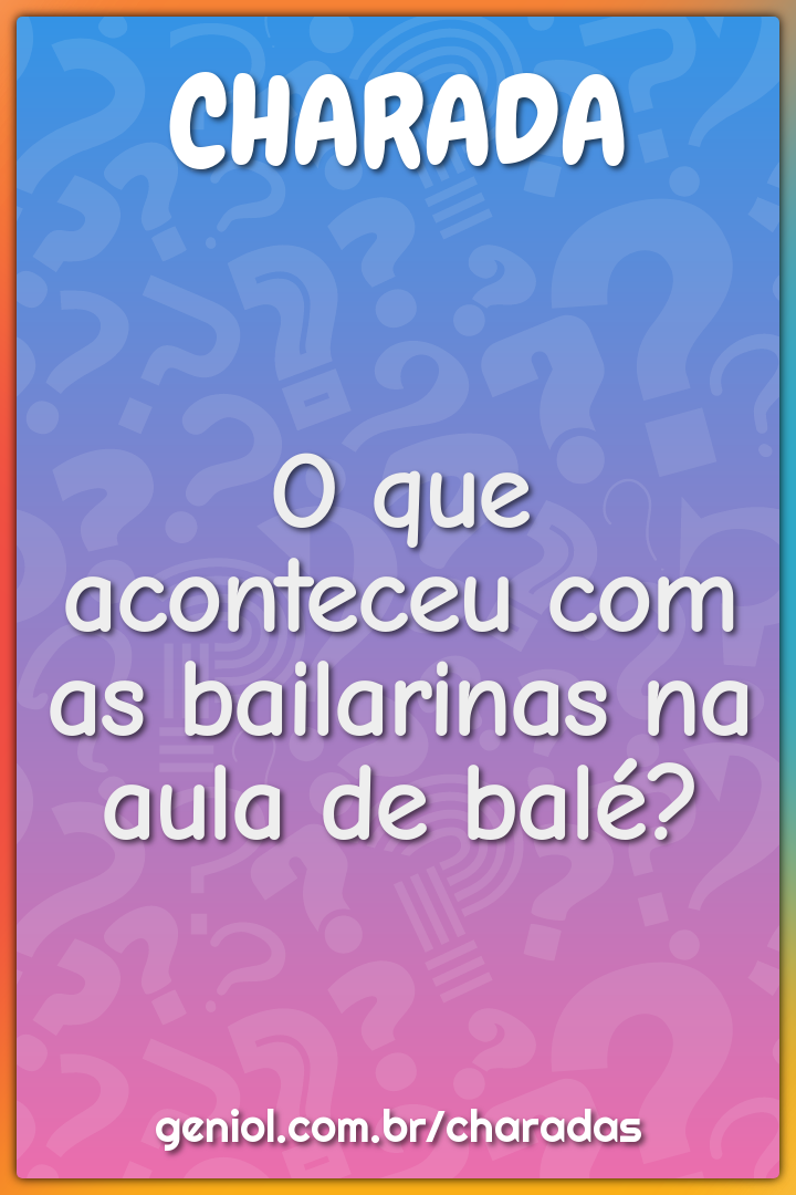 O que aconteceu com as bailarinas na aula de balé?