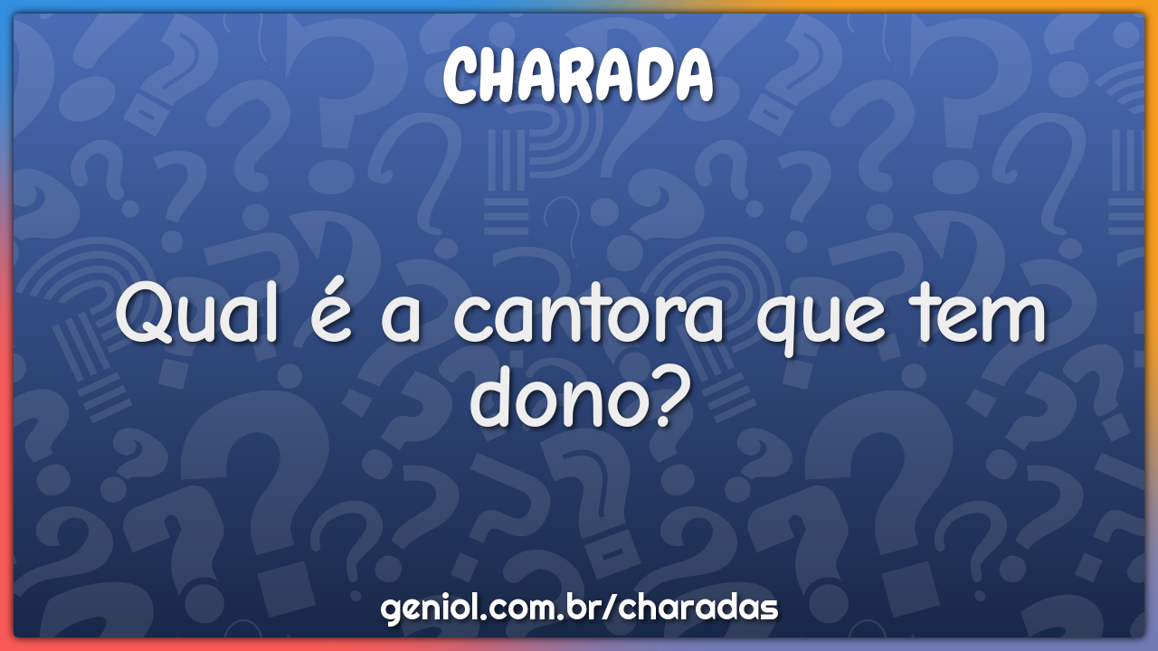 Qual é a cantora que tem dono?