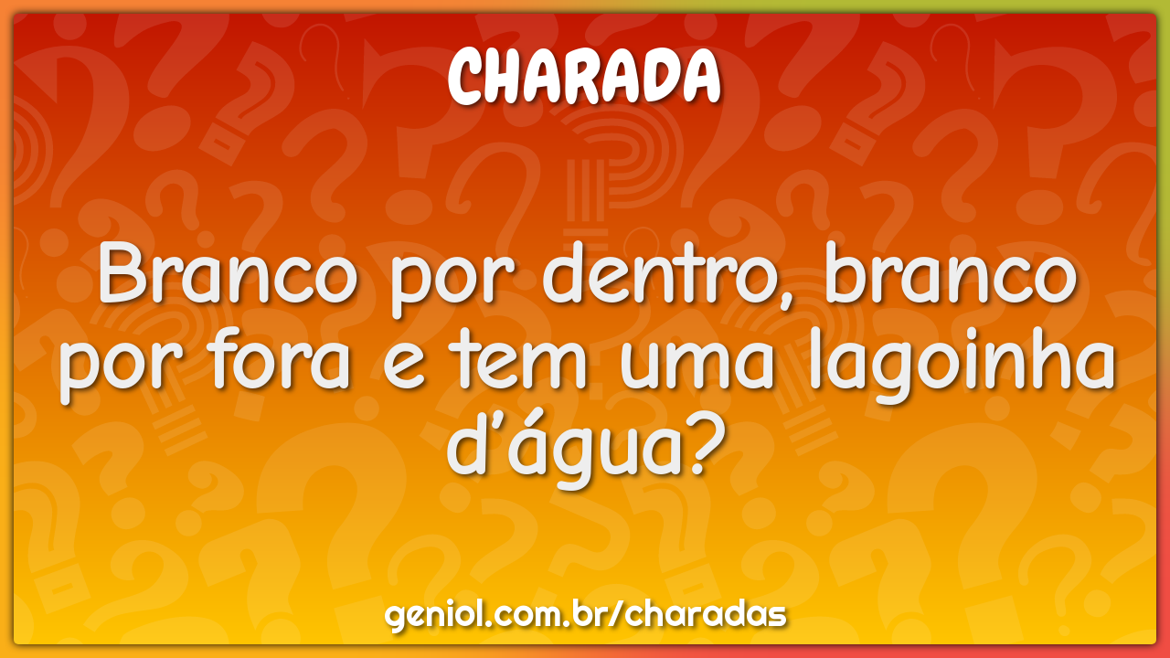 Branco por dentro, branco por fora e tem uma lagoinha d’água?