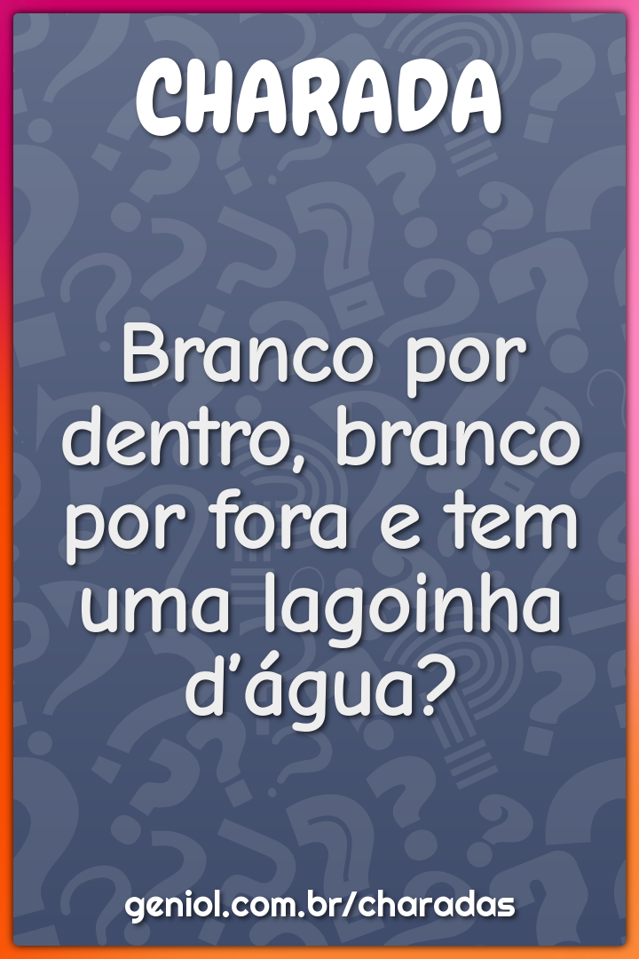 Branco por dentro, branco por fora e tem uma lagoinha d’água?