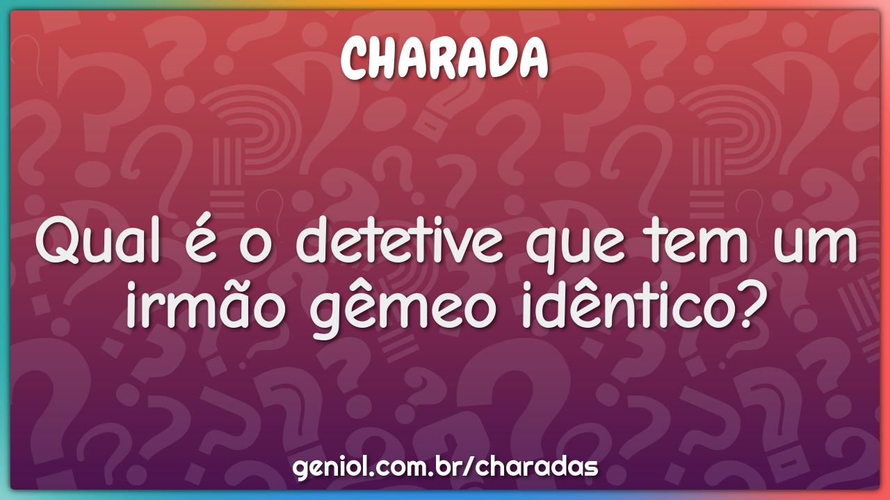 Qual é o detetive que tem um irmão gêmeo idêntico?